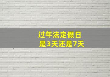 过年法定假日是3天还是7天