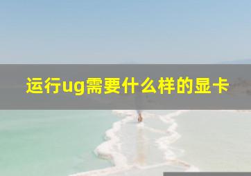 运行ug需要什么样的显卡