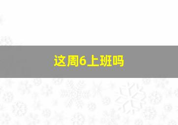 这周6上班吗