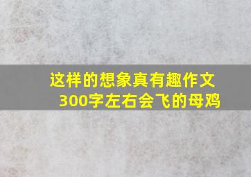 这样的想象真有趣作文300字左右会飞的母鸡