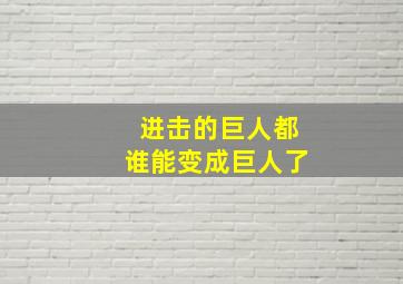 进击的巨人都谁能变成巨人了