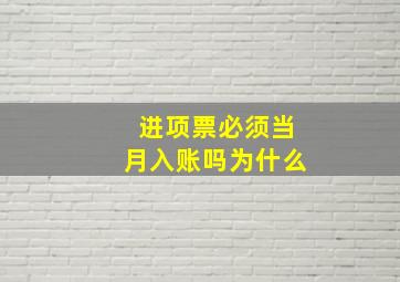 进项票必须当月入账吗为什么