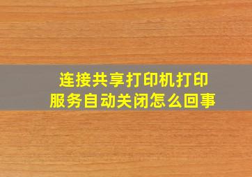 连接共享打印机打印服务自动关闭怎么回事