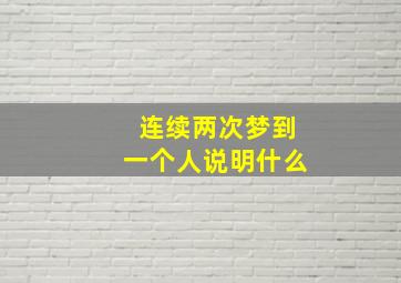 连续两次梦到一个人说明什么