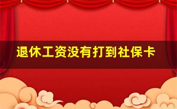 退休工资没有打到社保卡