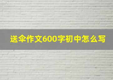 送伞作文600字初中怎么写