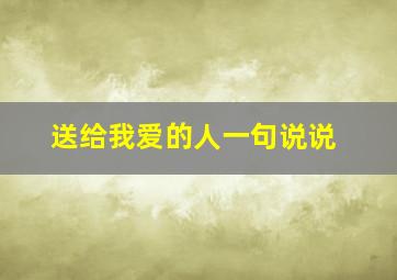 送给我爱的人一句说说