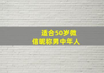 适合50岁微信昵称男中年人