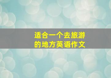 适合一个去旅游的地方英语作文