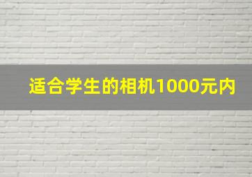 适合学生的相机1000元内