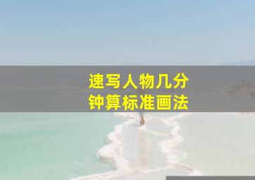 速写人物几分钟算标准画法