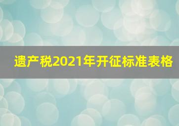 遗产税2021年开征标准表格