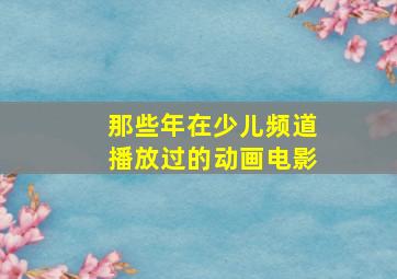 那些年在少儿频道播放过的动画电影