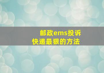 邮政ems投诉快递最狠的方法