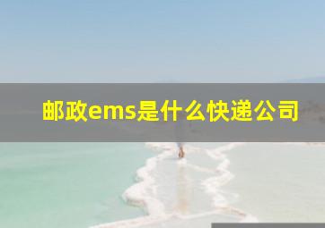 邮政ems是什么快递公司