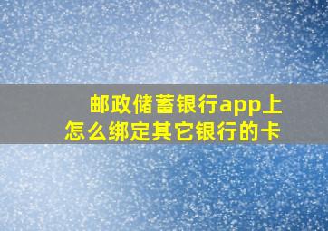 邮政储蓄银行app上怎么绑定其它银行的卡