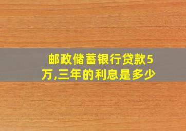 邮政储蓄银行贷款5万,三年的利息是多少