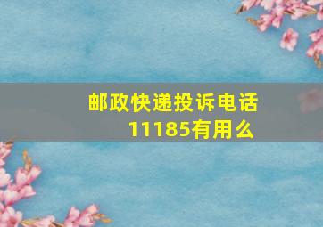 邮政快递投诉电话11185有用么