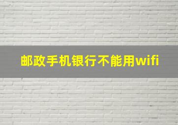 邮政手机银行不能用wifi