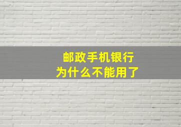 邮政手机银行为什么不能用了