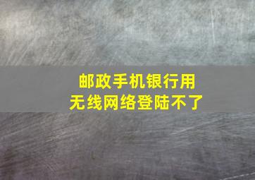 邮政手机银行用无线网络登陆不了