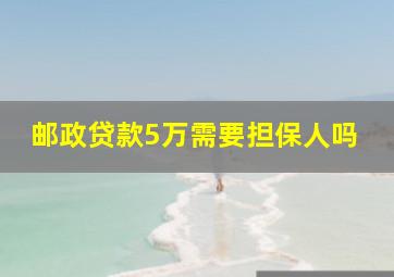 邮政贷款5万需要担保人吗