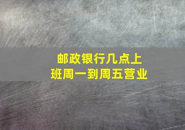 邮政银行几点上班周一到周五营业