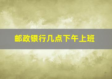 邮政银行几点下午上班