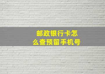 邮政银行卡怎么查预留手机号