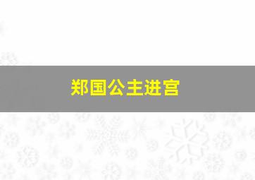 郑国公主进宫