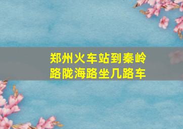 郑州火车站到秦岭路陇海路坐几路车