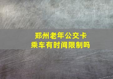 郑州老年公交卡乘车有时间限制吗