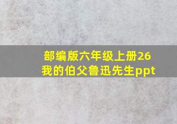 部编版六年级上册26我的伯父鲁迅先生ppt