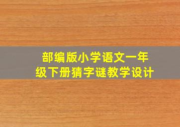 部编版小学语文一年级下册猜字谜教学设计