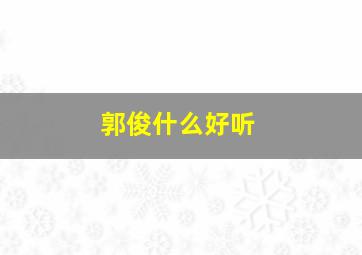 郭俊什么好听