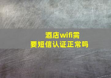 酒店wifi需要短信认证正常吗