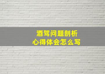 酒驾问题剖析心得体会怎么写