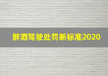 醉酒驾驶处罚新标准2020