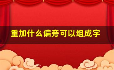 重加什么偏旁可以组成字