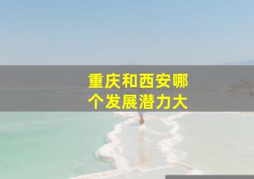 重庆和西安哪个发展潜力大