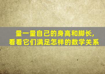 量一量自己的身高和脚长,看看它们满足怎样的数学关系