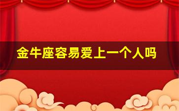 金牛座容易爱上一个人吗