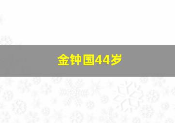 金钟国44岁