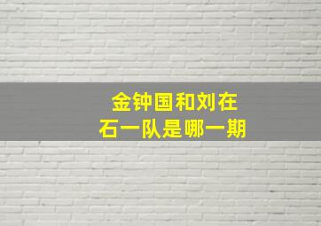 金钟国和刘在石一队是哪一期