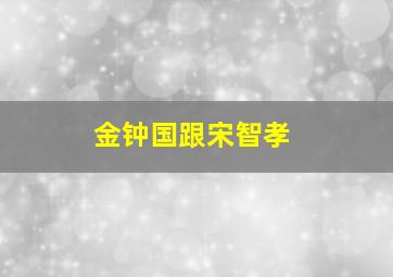 金钟国跟宋智孝