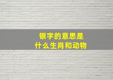 银字的意思是什么生肖和动物