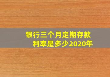 银行三个月定期存款利率是多少2020年