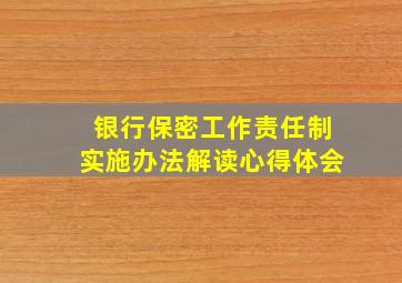 银行保密工作责任制实施办法解读心得体会