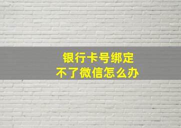 银行卡号绑定不了微信怎么办