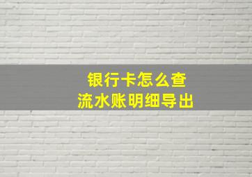 银行卡怎么查流水账明细导出